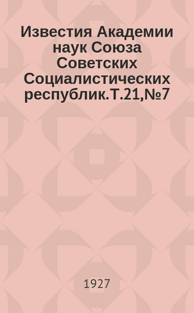 Известия Академии наук Союза Советских Социалистических республик. Т.21, №7