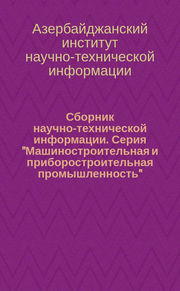 Сборник научно-технической информации. Серия "Машиностроительная и приборостроительная промышленность". Техника и технология в машиностроении