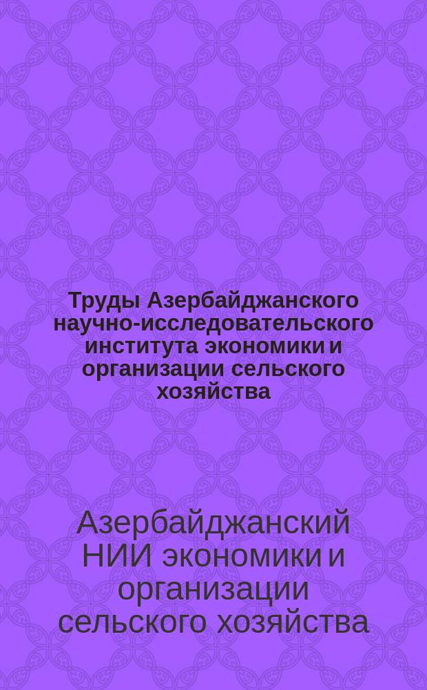 Труды Азербайджанского научно-исследовательского института экономики и организации сельского хозяйства