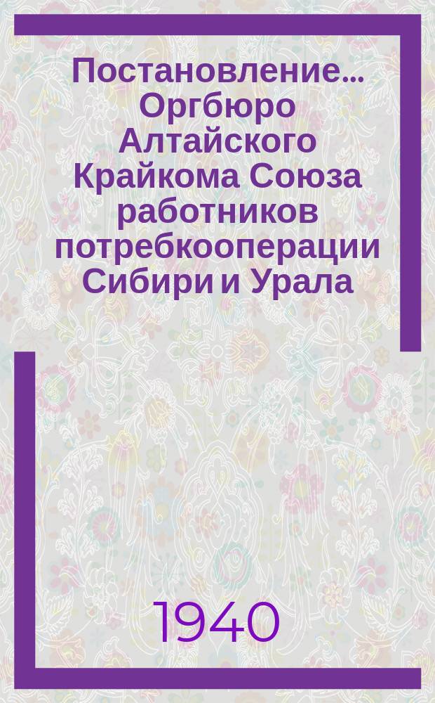 Постановление ... Оргбюро Алтайского Крайкома Союза работников потребкооперации Сибири и Урала
