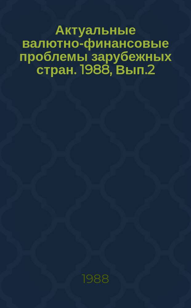 Актуальные валютно-финансовые проблемы зарубежных стран. 1988, Вып.2 : Совершенствование финансово-кредитного механизма в странах-членах СЭВ в 1987 г.