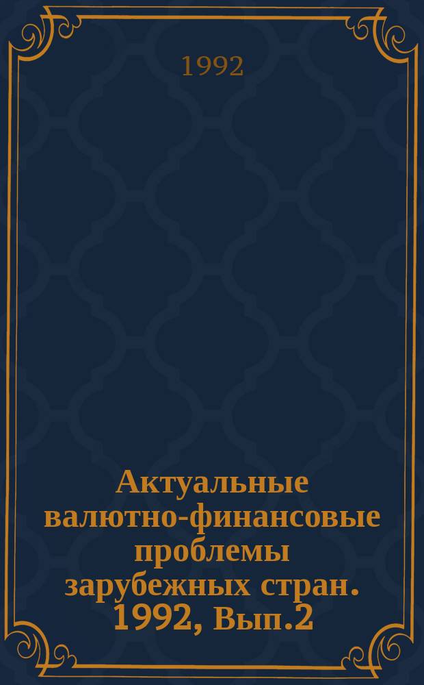 Актуальные валютно-финансовые проблемы зарубежных стран. 1992, Вып.2 : Перестройка финансово-кредитных механизмов в странах Восточной и Юго-Восточной Европы в 1991 г.