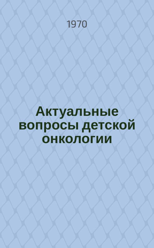 Актуальные вопросы детской онкологии : Труды