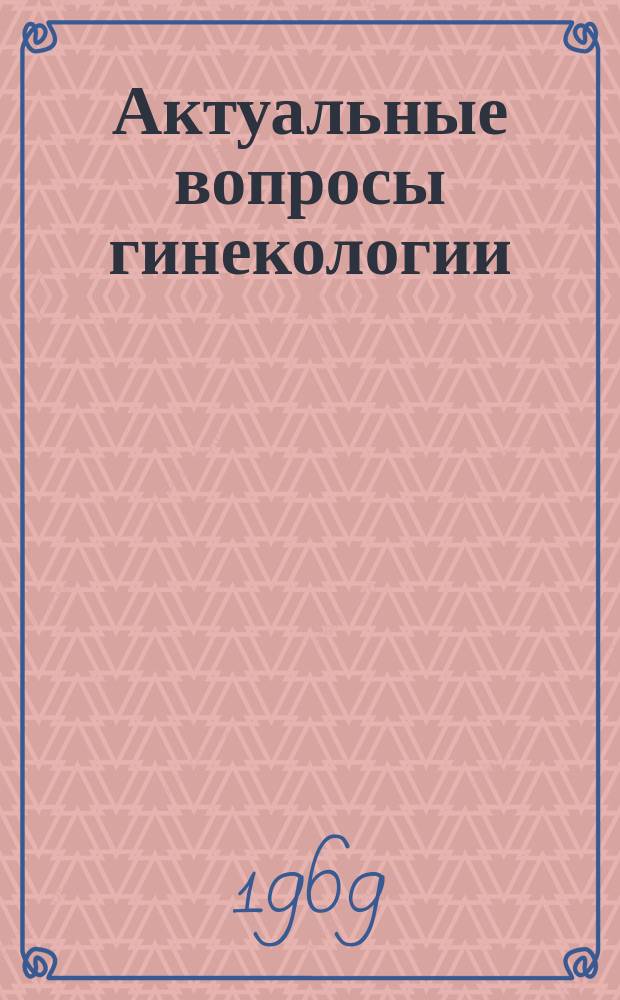 Актуальные вопросы гинекологии : Респ.межвед.сборник