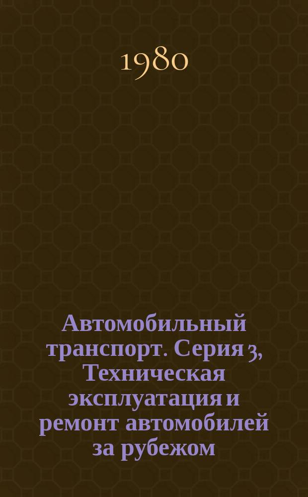 Автомобильный транспорт. Серия 3, Техническая эксплуатация и ремонт автомобилей за рубежом : Экспресс-информ