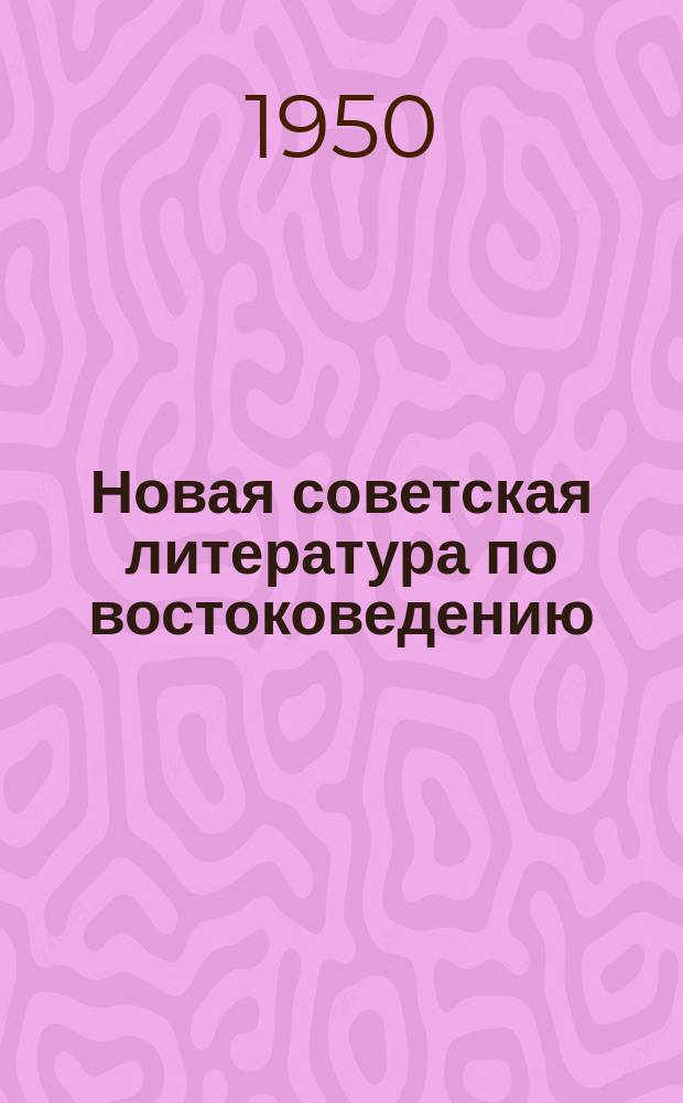 Новая советская литература по востоковедению : Книги и журн. статьи, поступившие в Б-ку... 1950, Вып.1-2 : с 1 сент.-30 нояб.