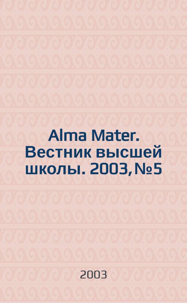 Alma Mater. Вестник высшей школы. 2003, № 5 : Всероссийская научно-практическая конференция "Становление и развитие образовательного комплекса в условиях малого города России", 17-19 апреля 2003 года