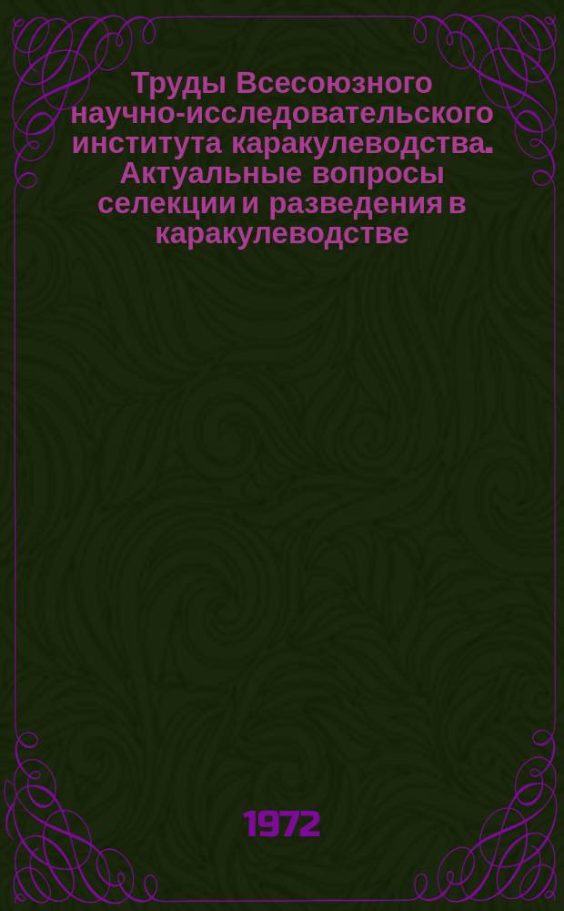 Труды Всесоюзного научно-исследовательского института каракулеводства. Актуальные вопросы селекции и разведения в каракулеводстве