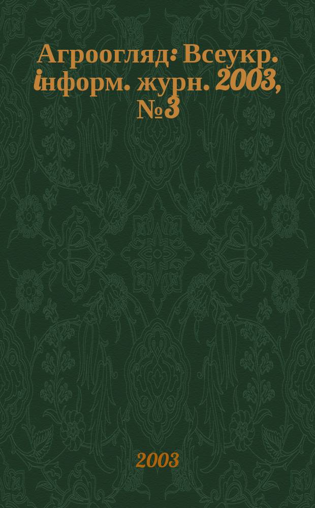 Агроогляд : Всеукр. iнформ. журн. 2003, №3(18)