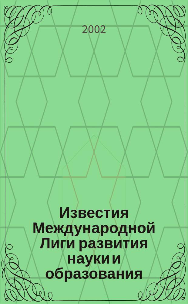 Известия Международной Лиги развития науки и образования : Прил. к журн. "Вест. междунар. "Ин-та упр.". 2002, №1/6