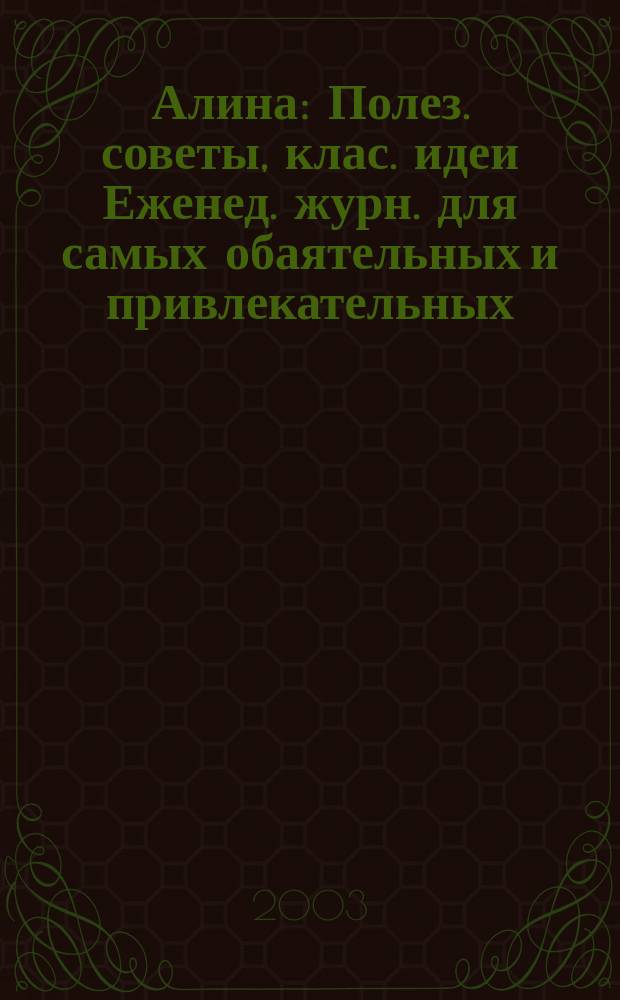 Алина : Полез. советы, клас. идеи Еженед. журн. для самых обаятельных и привлекательных. 2003, №5(22)