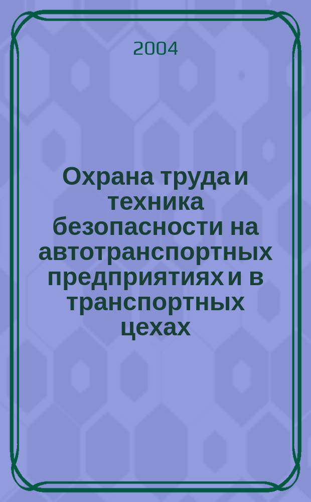 Охрана труда и техника безопасности на автотранспортных предприятиях и в транспортных цехах : Ежемес. произв.-техн. журн. 2004, №11