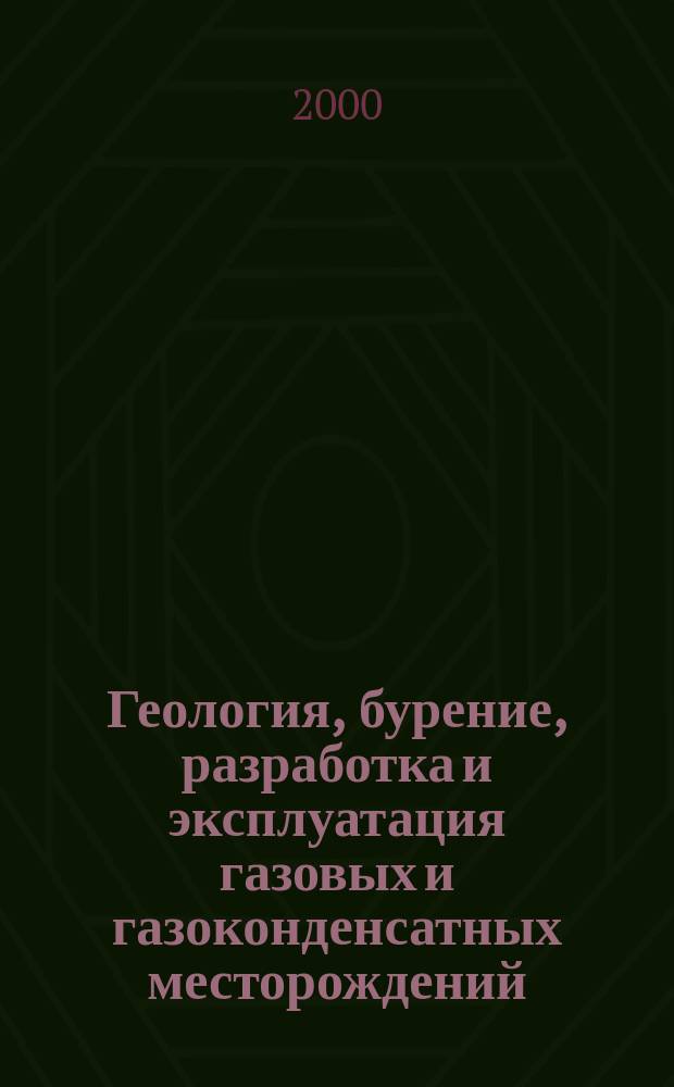 Геология, бурение, разработка и эксплуатация газовых и газоконденсатных месторождений : Науч.-техн. сб. 2000, №8