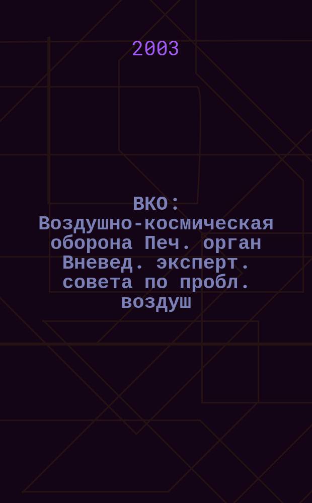 ВКО : Воздушно-космическая оборона Печ. орган Вневед. эксперт. совета по пробл. воздуш.-косм. обороны - ВЭС ВКО. 2003, №1(8)