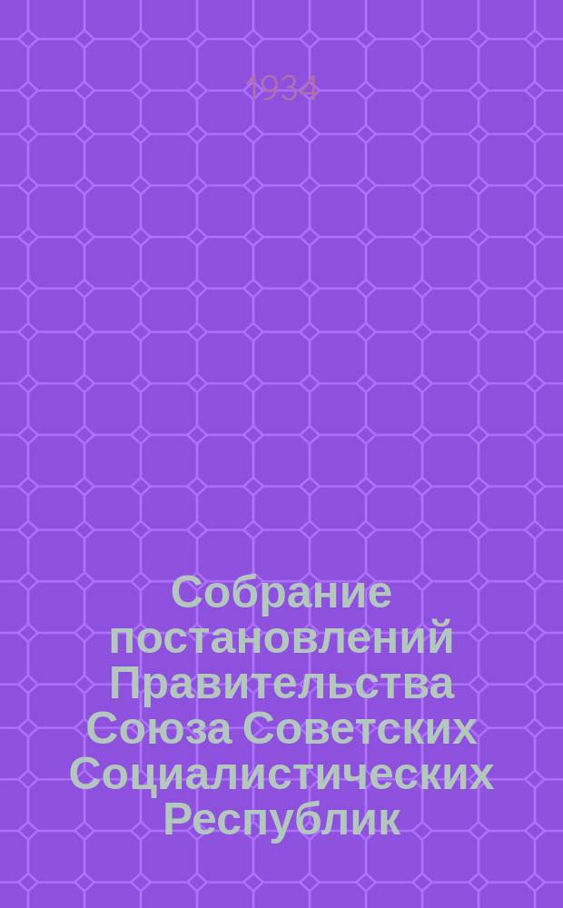 Собрание постановлений Правительства Союза Советских Социалистических Республик : [Изд.: Упр. делами Совета министров СССР]. 1934, №61