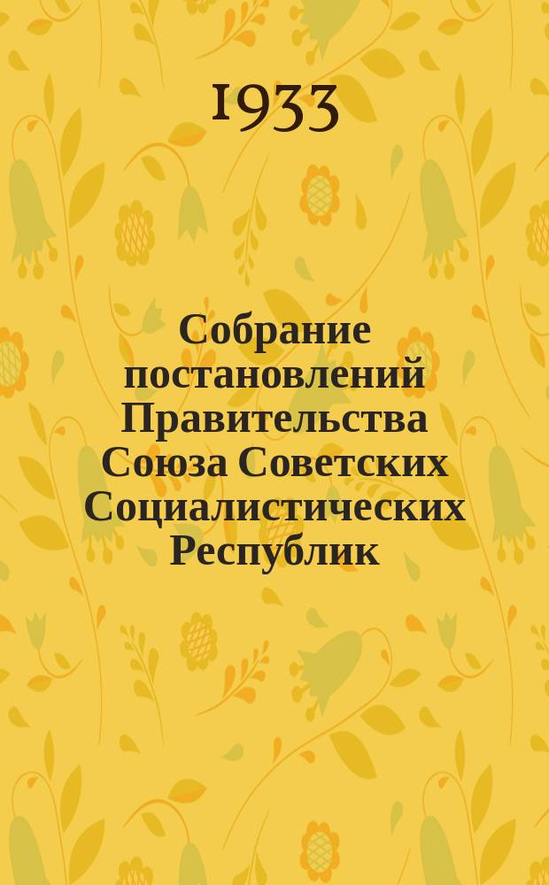 Собрание постановлений Правительства Союза Советских Социалистических Республик : [Изд.: Упр. делами Совета министров СССР]. 1933, №13