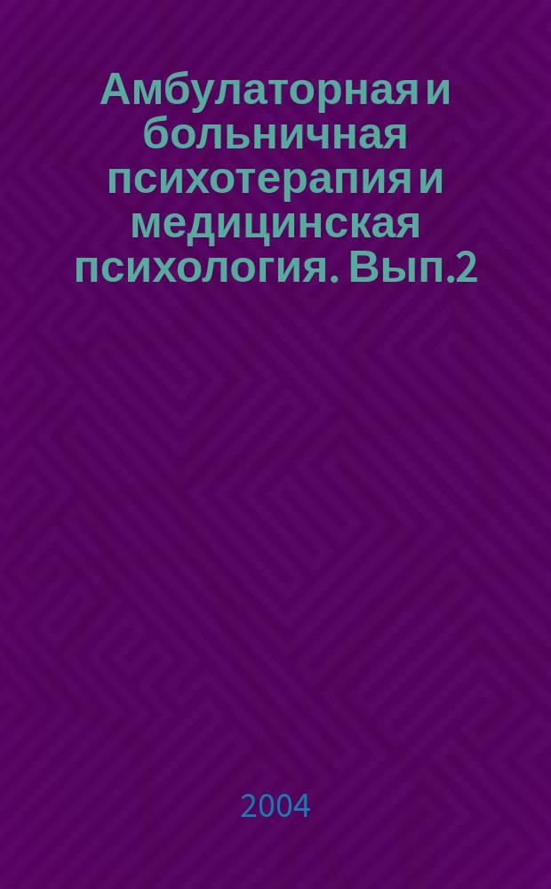 Амбулаторная и больничная психотерапия и медицинская психология. Вып.2 : Материалы второй Всероссийской общественной профессиональной медицинской психотерапевтической конференции, Москва, 19 мая 2004 года