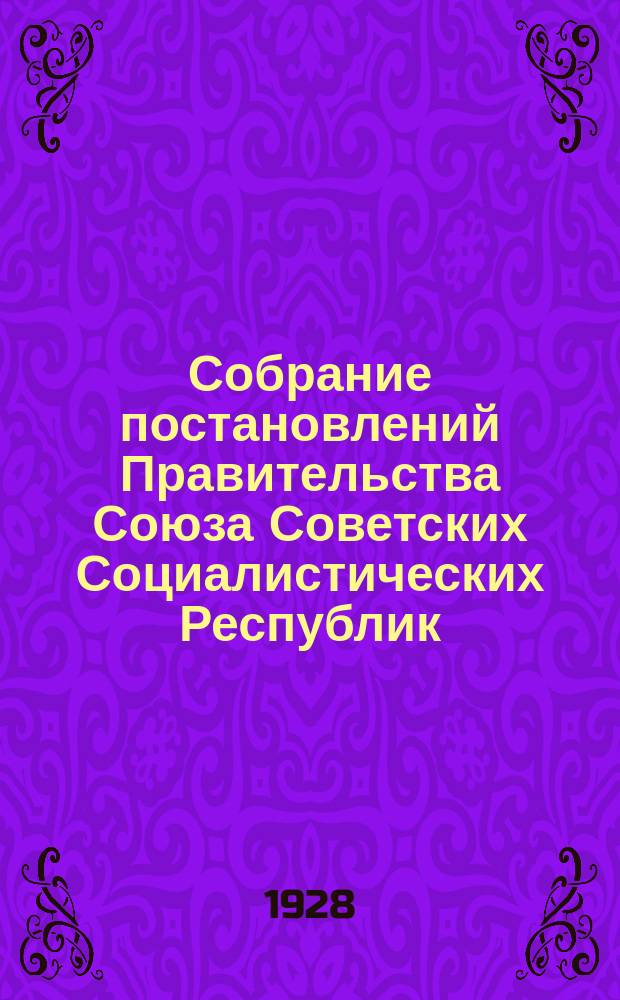 Собрание постановлений Правительства Союза Советских Социалистических Республик : [Изд.: Упр. делами Совета министров СССР]. 1928, №62