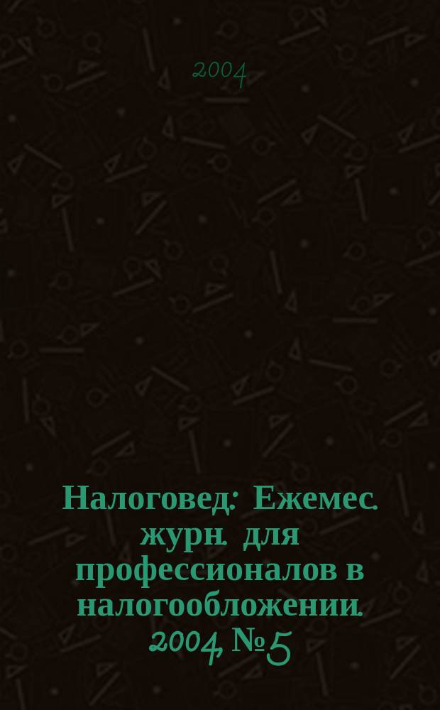 Налоговед : Ежемес. журн. для профессионалов в налогообложении. 2004, №5