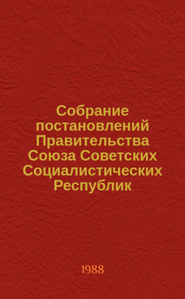 Собрание постановлений Правительства Союза Советских Социалистических Республик : [Изд.: Упр. делами Совета министров СССР]. 1988, №9