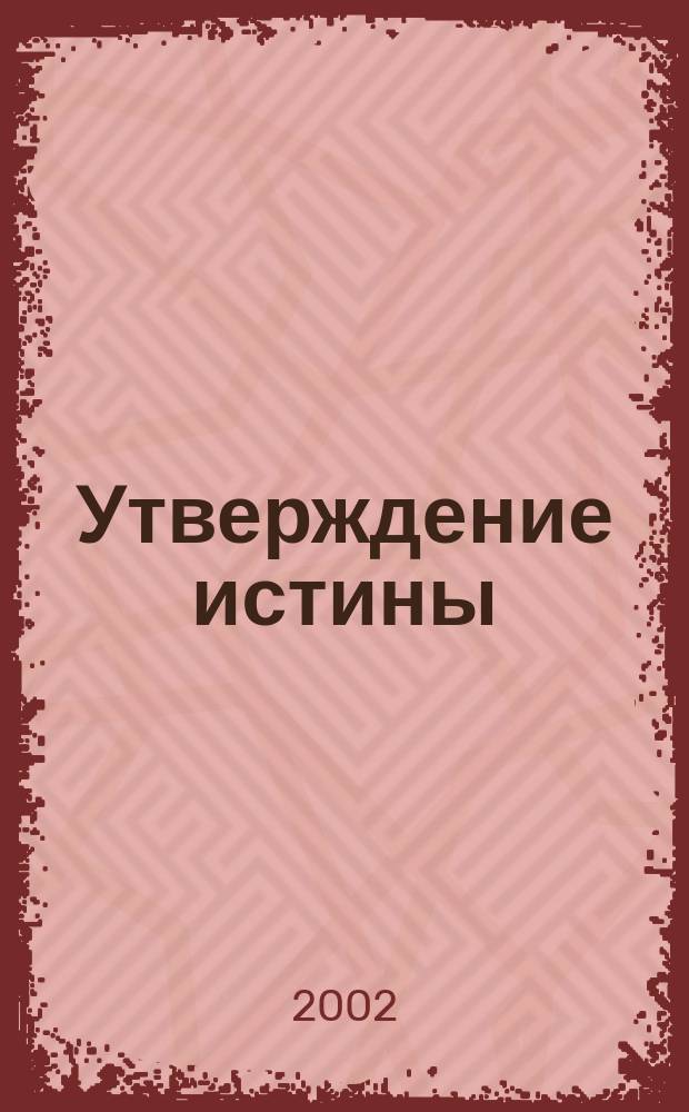 Утверждение истины : Печ. орган Оренбург. и Курган. епархии Рос. православ. церкви. 2002, №8(82)