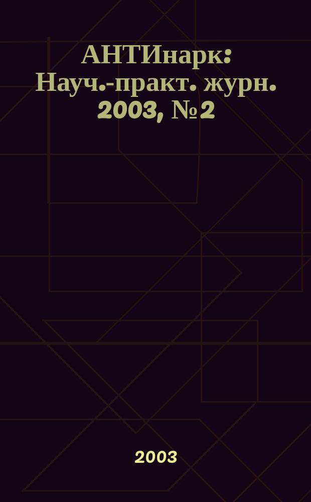 АНТИнарк : Науч.-практ. журн. 2003, №2(окт./дек.)