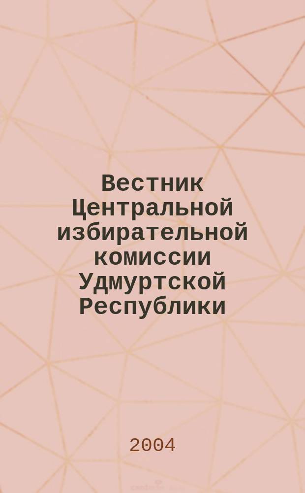 Вестник Центральной избирательной комиссии Удмуртской Республики : Офиц. печ. орган Центр. избират. комис. Удм. Респ. 2004, №1(6)