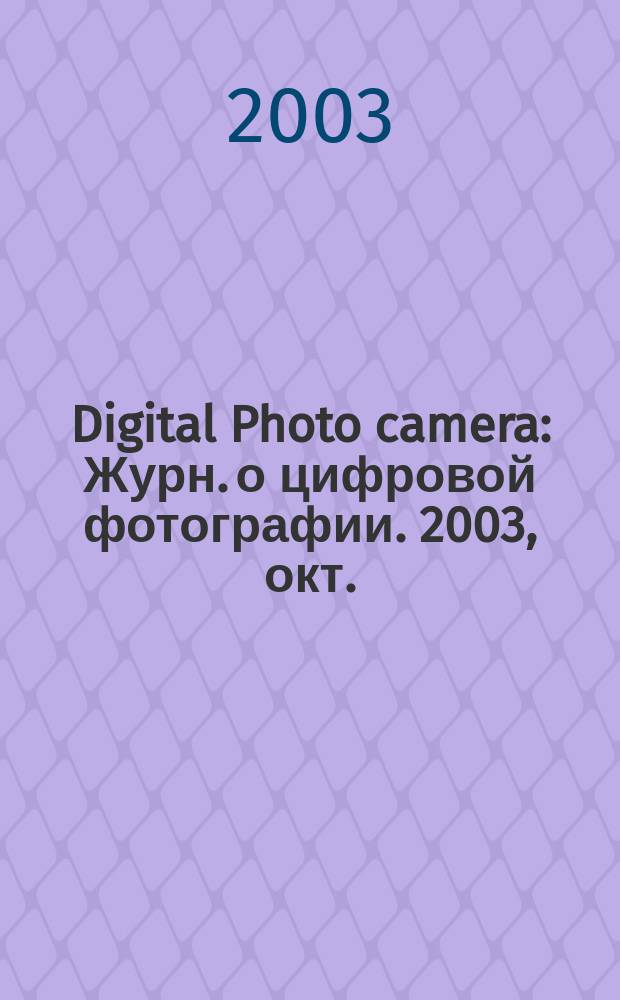 Digital Photo camera : Журн. о цифровой фотографии. 2003, окт.