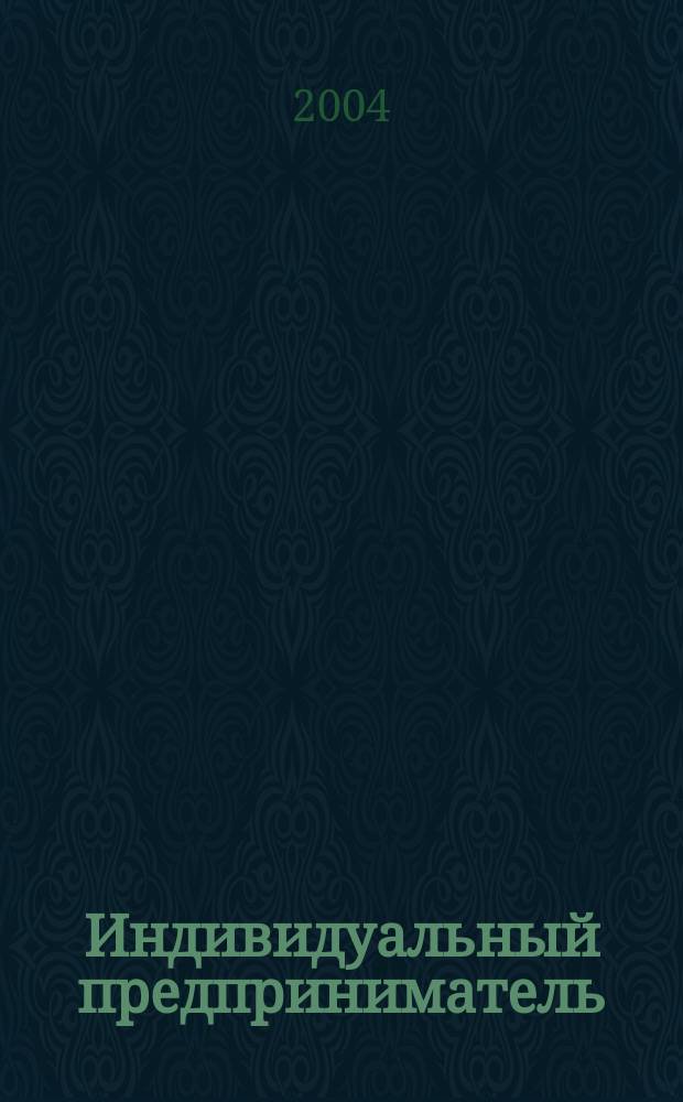 Индивидуальный предприниматель : Учет и налоги. Лицензирование и сертификация. Юрид. помощь. 2004, №1(24)