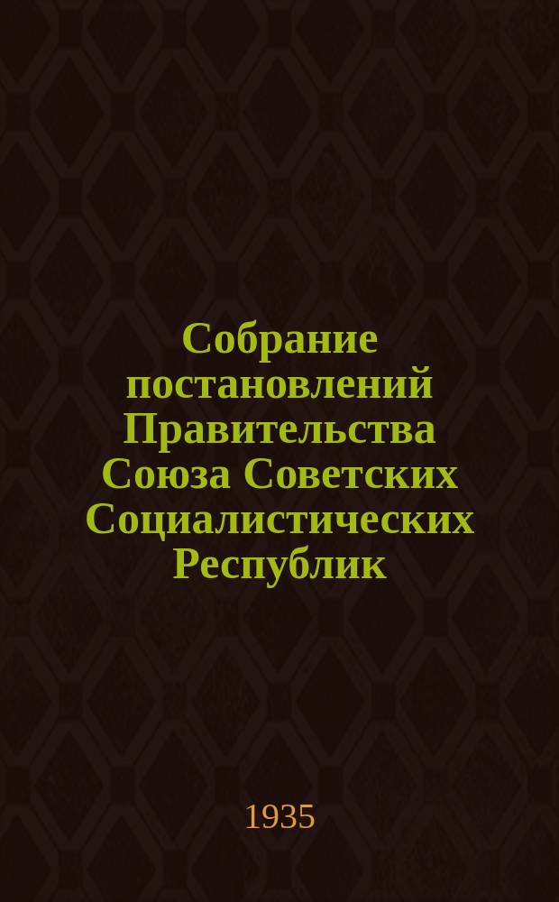 Собрание постановлений Правительства Союза Советских Социалистических Республик : [Изд.: Упр. делами Совета министров СССР]. 1935, №43