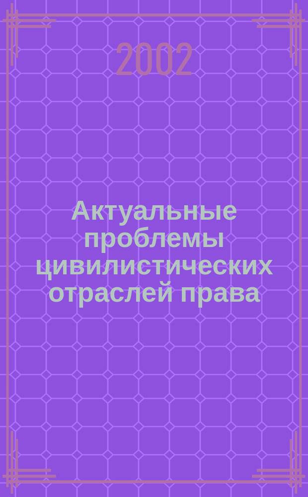 Актуальные проблемы цивилистических отраслей права : Межвуз сб. науч. тр. Вып.1/2