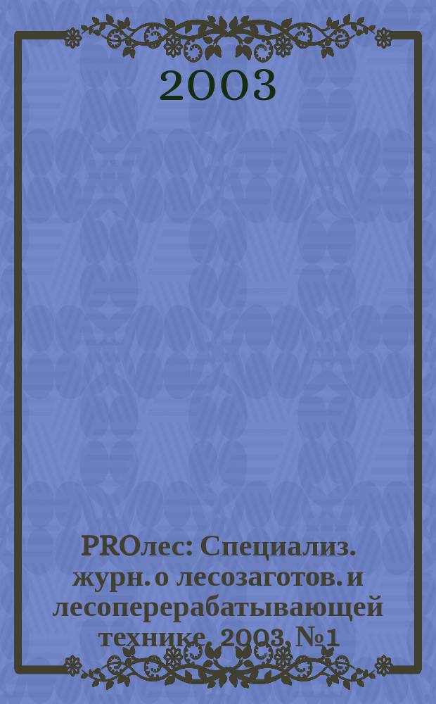 PROлес : Специализ. журн. о лесозаготов. и лесоперерабатывающей технике. 2003, №1