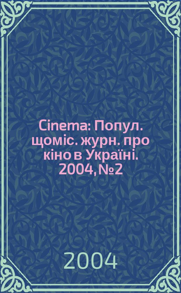 Cinema : Попул. щомiс. журн. про кiно в Украϊнi. 2004, №2