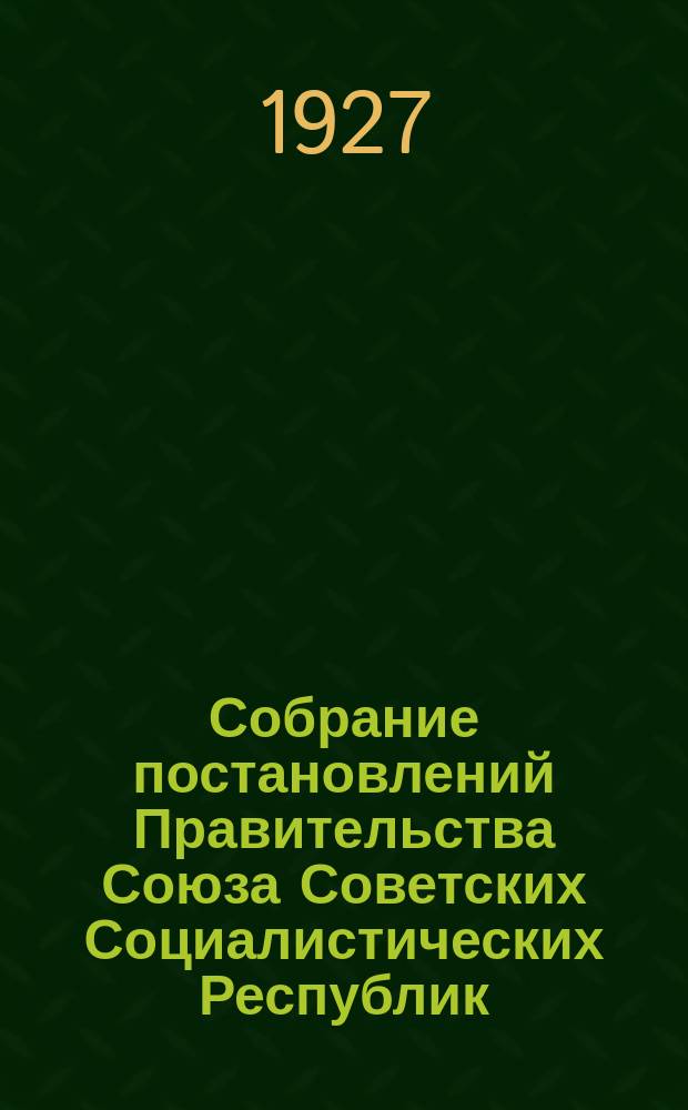 Собрание постановлений Правительства Союза Советских Социалистических Республик : [Изд.: Упр. делами Совета министров СССР]. 1927, №22