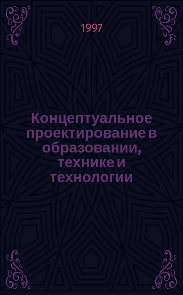 Концептуальное проектирование в образовании, технике и технологии : Межвуз. сб. науч. тр