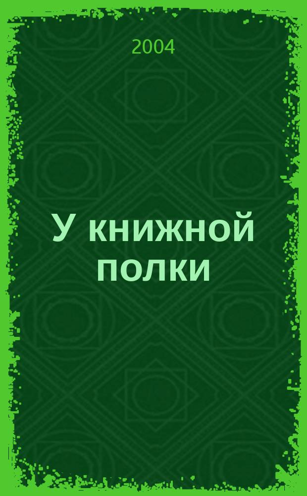 У книжной полки : Ежекв. журн. для б-к фонда "Пушкин. б-ка". 2004, №2