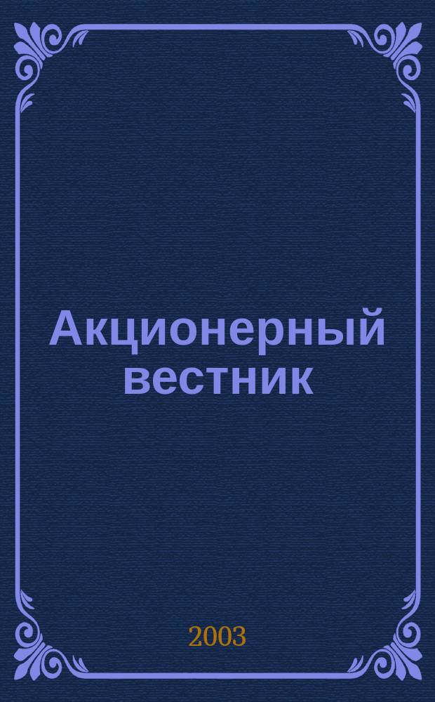Акционерный вестник : Практ. и аналит. журн. пробл. корпоратив. права. 2003, №4