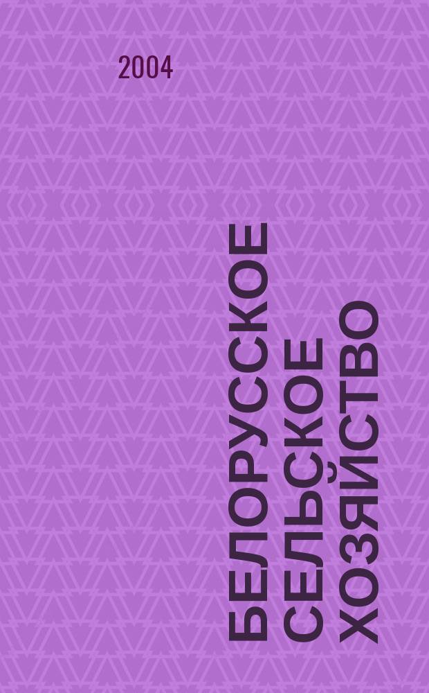Белорусское сельское хозяйство : Ежемес. науч.-практ. журн. 2004, №4(24)