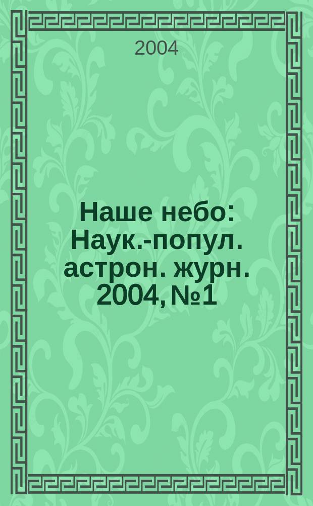Наше небо : Наук.-попул. астрон. журн. 2004, №1