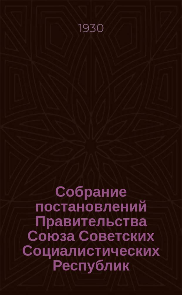 Собрание постановлений Правительства Союза Советских Социалистических Республик : [Изд.: Упр. делами Совета министров СССР]. 1930, №59