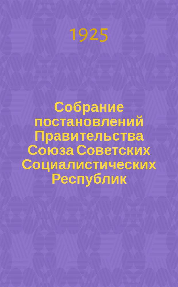 Собрание постановлений Правительства Союза Советских Социалистических Республик : [Изд.: Упр. делами Совета министров СССР]. 1925, №27