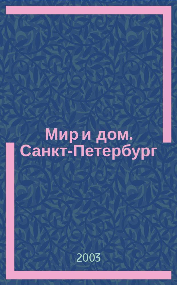 Мир и дом. Санкт-Петербург : Недвижимость. Архитектура. Стр-во. Интерьер. 2003, №3(12)