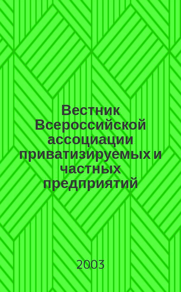 Вестник Всероссийской ассоциации приватизируемых и частных предприятий (работодателей) : Информ. бюл. [2003], №7 (17)