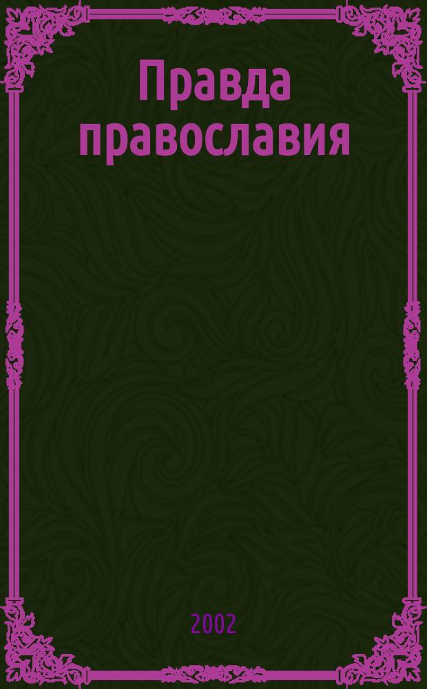 Правда православия : Ежемес. изд. единовер. общины храма архангела Михаила