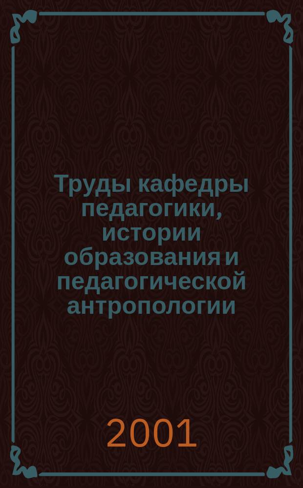 Труды кафедры педагогики, истории образования и педагогической антропологии = Annals of the Department of education, history of education and educational anthropology