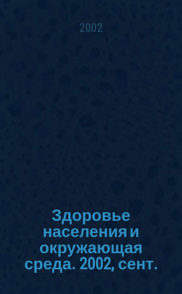 Здоровье населения и окружающая среда. 2002, сент.