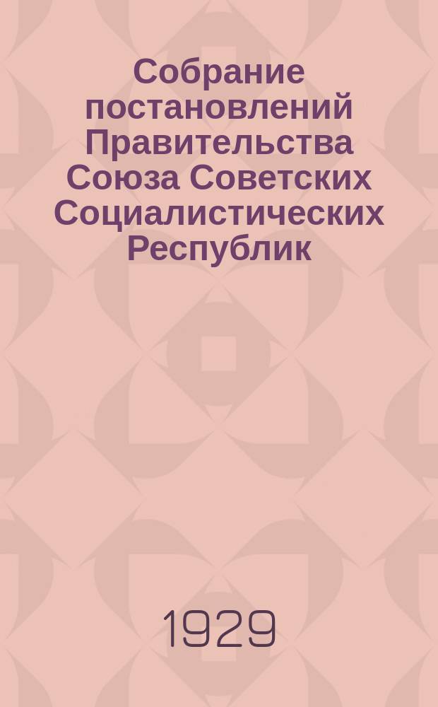 Собрание постановлений Правительства Союза Советских Социалистических Республик : [Изд.: Упр. делами Совета министров СССР]. 1929, №16