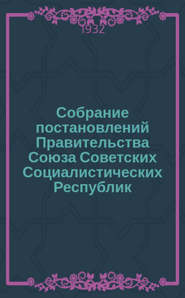 Собрание постановлений Правительства Союза Советских Социалистических Республик : [Изд.: Упр. делами Совета министров СССР]. 1932, №25
