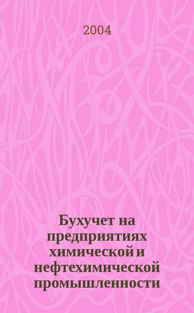 Бухучет на предприятиях химической и нефтехимической промышленности : Ежемес. науч.-практ. журн. для бухгалтера. 2004, №12