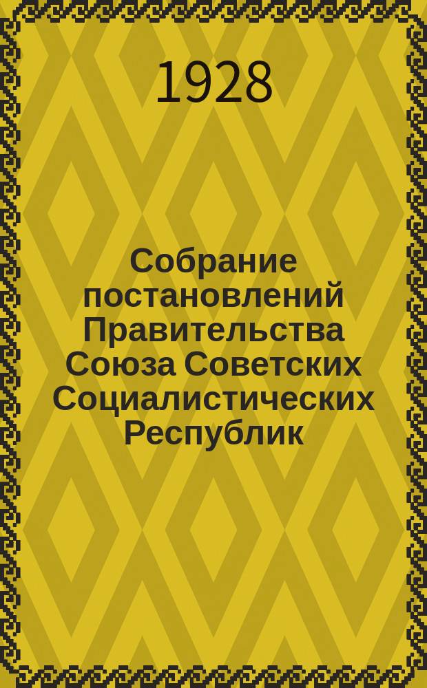 Собрание постановлений Правительства Союза Советских Социалистических Республик : [Изд.: Упр. делами Совета министров СССР]. 1928, №39